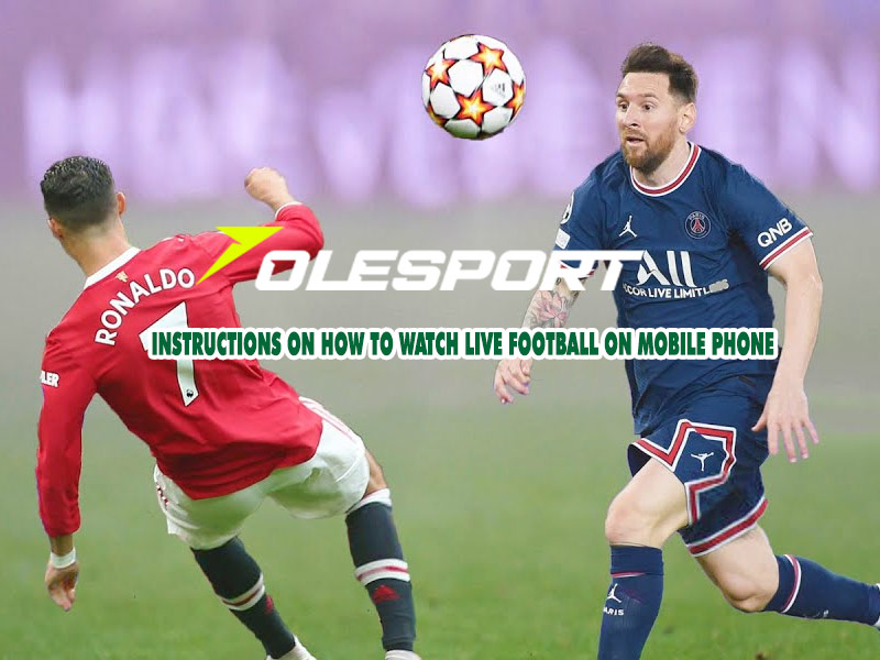 instructions-on-how-to-watch-live-football-on-mobile-phones-at-olesport-tv